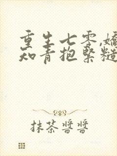 重生七零,娇软知青抱紧糙汉