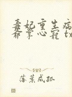 毒妃重生病娇王爷掌心宠 txt下载