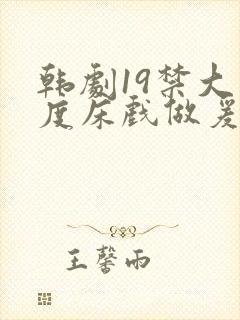 韩剧19禁大尺度床戏做爰视频