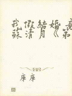 我假结婚 竟娶苏清月《第六季》