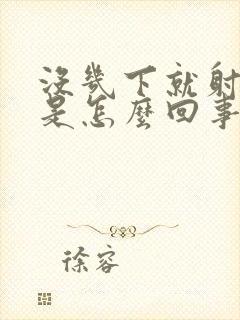 没几下就射精了是怎么回事