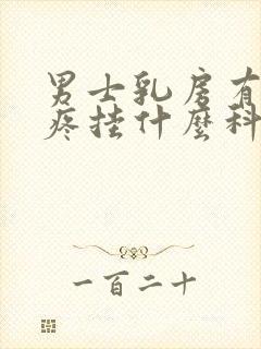 男士乳房有肿块疼挂什么科封面