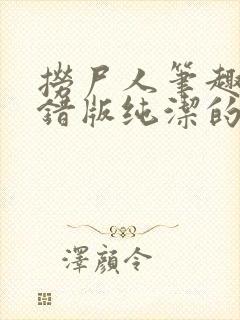 捞尸人笔趣阁无错版纯洁的小龙