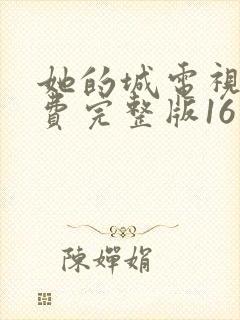 她的城电视剧免费完整版16