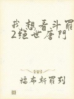 我想看斗罗大陆2绝世唐门