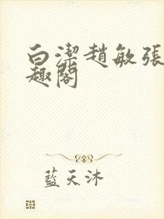 白洁赵敏张倩笔趣阁