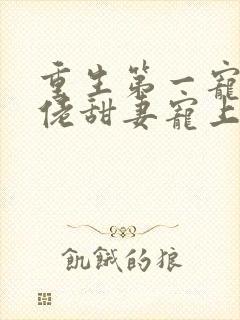 重生第一宠:大佬甜妻宠上天免费阅读