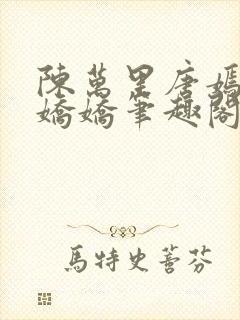 陈万里唐嫣然宋娇娇笔趣阁