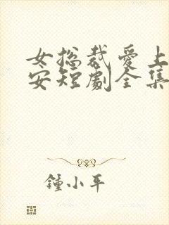 女总裁爱上穷保安短剧全集