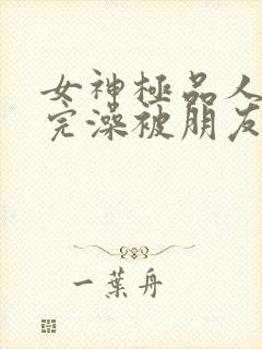 女神极品人妻洗完澡被朋友