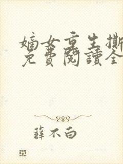 嫡女重生撕婚书免费阅读全文