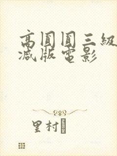 高圆圆三级无删减版电影