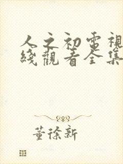 人之初电视剧在线观看全集免费播放