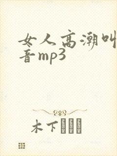 女人高潮叫床声音mp3