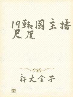 19韩国主播大尺度