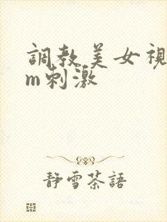 调教美女视频sm刺激