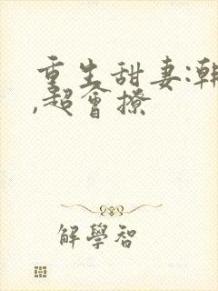 重生甜妻:韩少,超会撩