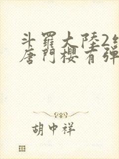 斗罗大陆2绝世唐门樱有弹窗