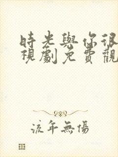 时光与你很甜电视剧免费观看