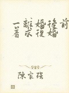 一离婚后前夫哭着求复婚