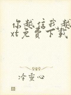 你越信我越真txt免费下载