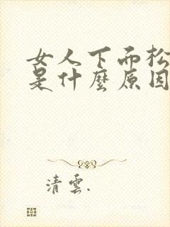 女人下面松松的是什么原因