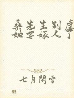 桑先生别虐夫人她要嫁人了短剧免费观看