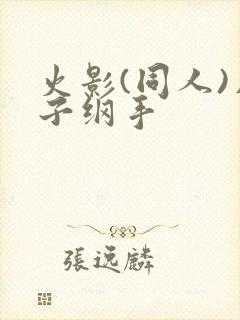 火影(同人)片子纲手