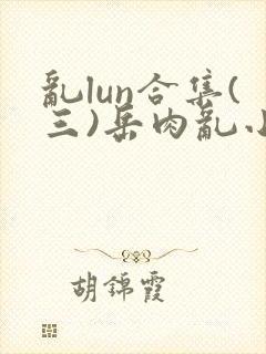 乱lun合集(三)岳肉乱小说