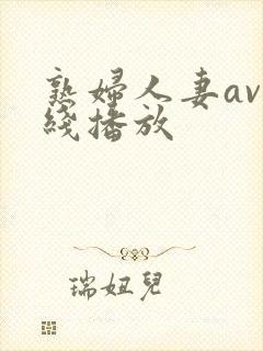 熟妇人妻av在线播放