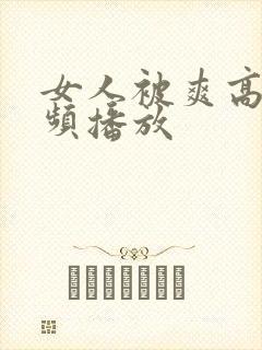 女人被爽高潮视频播放