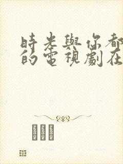 时光与你都很甜的电视剧在线观看