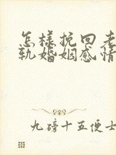 怎样挽回老公出轨婚姻感情