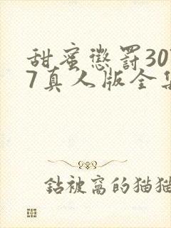 甜蜜惩罚3077真人版全集电视剧免费观看