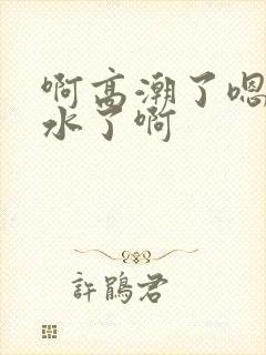 啊高潮了嗯～喷水了啊