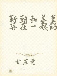 靳朝和姜暮第几集在一起的