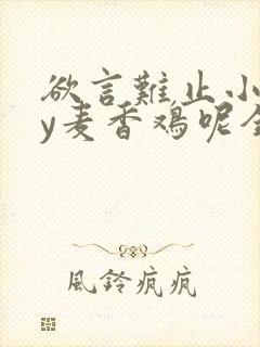 欲言难止小说by麦香鸡呢全文免费阅读无弹窗