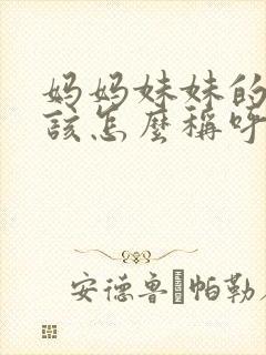 妈妈妹妹的女儿该怎么称呼