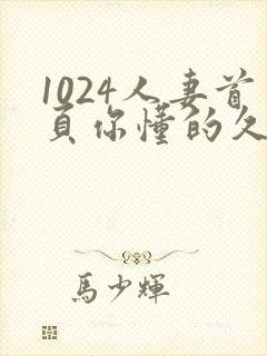 1024人妻首页你懂的久久封面