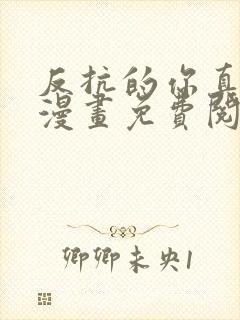 反抗的你真可爱漫画免费阅读下拉式