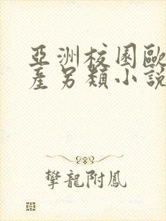 亚洲校园欧美国产另类小说