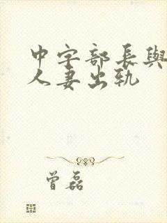 中字部长与上司人妻出轨