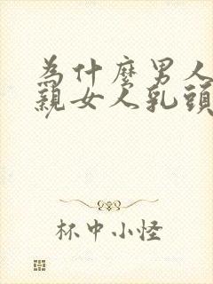 为什么男人喜欢亲女人乳头