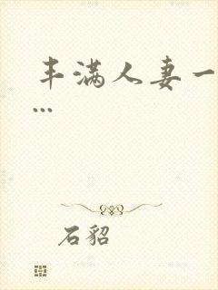 丰满人妻一区二...