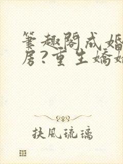 笔趣阁成婚不圆房?重生娇娇不嫁他急