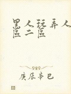 黑人玩弄人妻一区二区