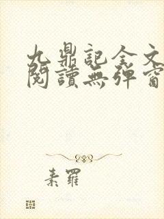 九鼎记全文免费阅读无弹窗
