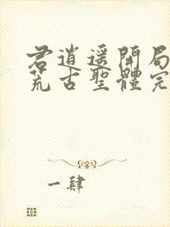 君逍遥开局签到荒古圣体完整版