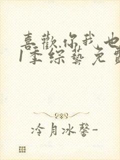 喜欢你我也是第1季综艺免费观看在线