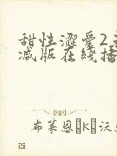 甜性涩爱2未删减版在线播放